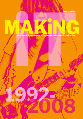 Bootsy Holler: Making It: An Intimate Documentary of the Seattle Indie, Rock & Punk Scene, 1992-2008 by Holler, Bootsy