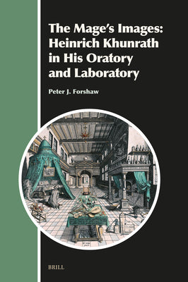 The Mage's Images: Heinrich Khunrath in His Oratory and Laboratory (4 Vols.) by J. Forshaw, Peter