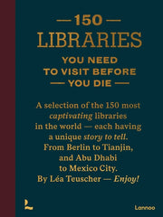 150 Libraries You Need to Visit Before You Die by Teuscher, Léa