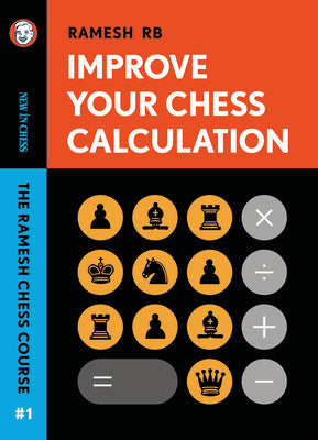 Improve Your Chess Calculation: The Ramesh Chess Course Volume 1 by Rames, Rb