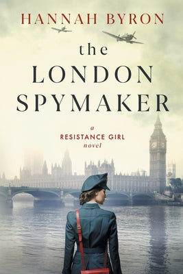 The London Spymaker: A Riveting WW2 Historical Saga of Espionage, Love & Betrayal -- Hannah Byron, Paperback