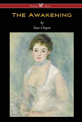 The Awakening (Wisehouse Classics - Original Authoritative Edition 1899) by Chopin, Kate
