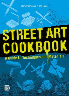 Street Art Cookbook: A Guide to Techniques and Materials -- Benke Carlsson, Paperback