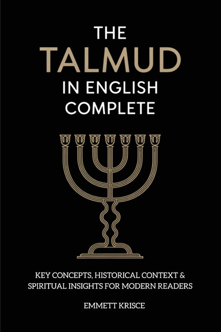 The Talmud in English Complete: With Key Concepts, Historical Context & Spiritual Insights for Modern Readers -- Emmett Krisce, Paperback