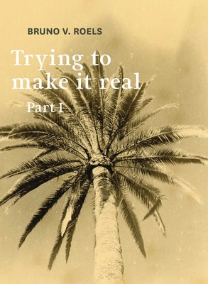 Trying to Make It Real Part 1 & 2: Bruno V. Roels by Roels, Bruno