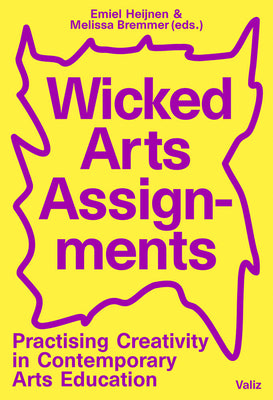Wicked Arts Assignments: Practising Creativity in Contemporary Arts Education -- Emiel Heijnen, Paperback