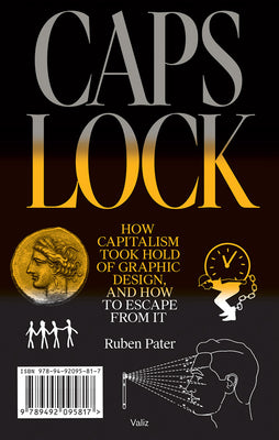 Caps Lock: How Capitalism Took Hold of Graphic Design, and How to Escape from It by Pater, Ruben