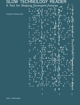 Slow Technology Reader: A Tool for Shaping Divergent Futures by Strauss, Carolyn F.