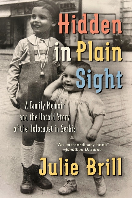 Hidden in Plain Sight: A Family Memoir and the Untold Story of the Holocaust in Serbia -- Julie Brill, Paperback