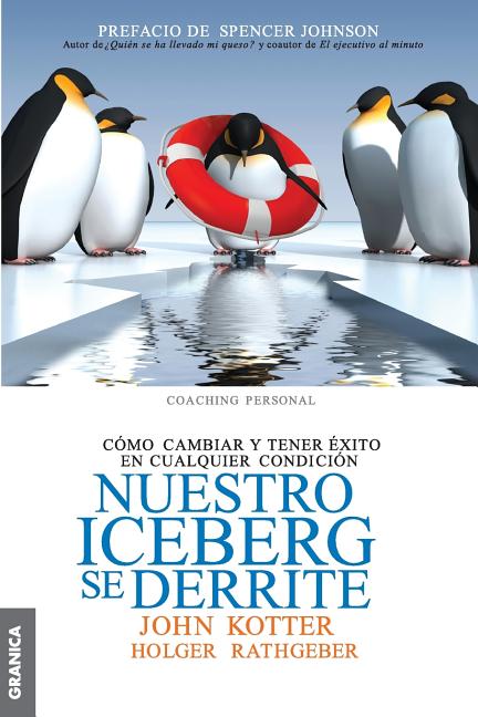 Nuestro iceberg se derrite: Cómo cambiar y tener éxito en situaciones adversas = Our Iceberg Is Melting -- John Kotter, Paperback