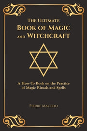 The Ultimate Book of Magic and Witchcraft: A How-To Book on the Practice of Magic Rituals and Spells (Special Cover Edition) by Macedo, Pierre
