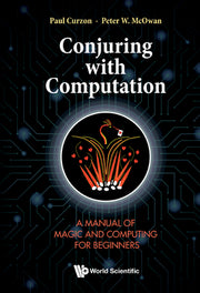 Conjuring with Computation: A Manual of Magic and Computing for Beginners by Curzon, Paul