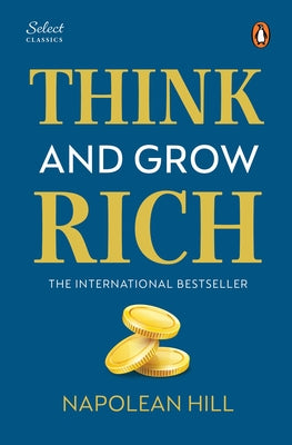 Penguin Select Classics: Think and Grow Rich: (Original, Unabridged Classic, Premium Hardbound Collector's Edition, Ideal for Gifting) by Hill, Napoleon
