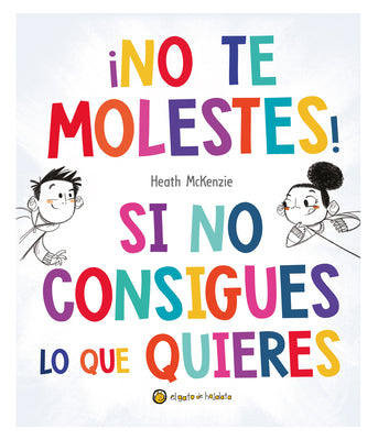 ¡No Te Molestes! Si No Consigues Lo Que Quieres / You Get What You Get and You Don't Get Upset! by McKenzie, Heath
