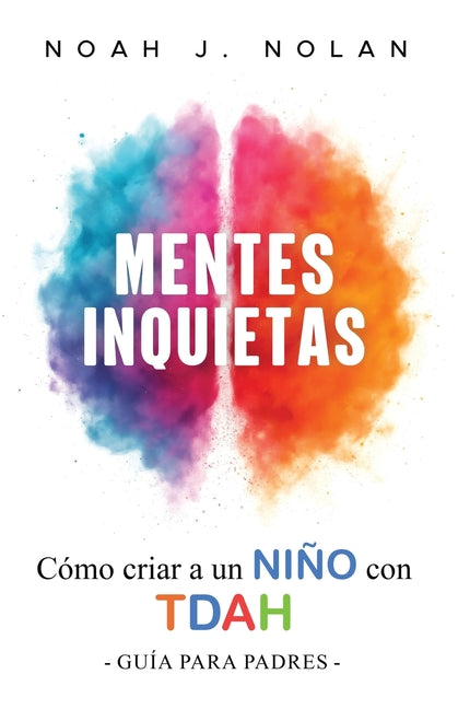 Mentes Inquietas: Cómo criar a un niño con TDAH - Guía para padres -- Noah J. Nolan, Paperback