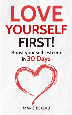 Love Yourself First!: Boost your self-esteem in 30 Days by Reklau, Marc