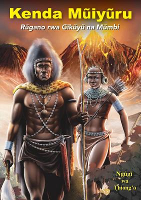 Kenda Mũiyũru: Rũgano rwa Gĩkũyũ na Mũmbi by Wa Thiong'o, Ngũgi