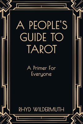 A People's Guide to Tarot: A Primer For Everyone -- Rhyd Wildermuth, Paperback