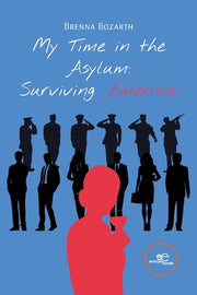 My Time in the Asylum: Surviving America by Bozarth, Brenna