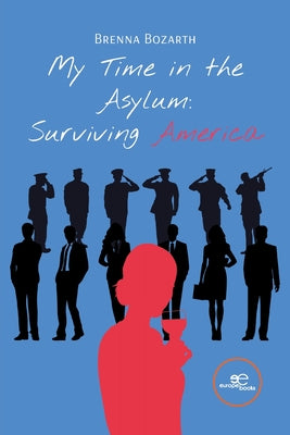 My Time in the Asylum: Surviving America by Bozarth, Brenna