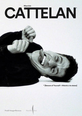 Maurizio Cattelan: Beware of Yourself -- Maurizio Cattelan, Paperback