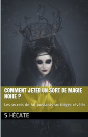 Comment jeter un sort de magie noire ? Les secrets de 50 puissants sortilèges révélés by Hécate, S.