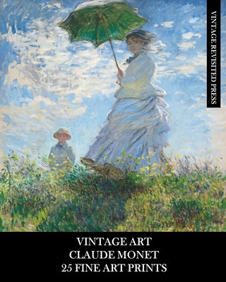 Vintage Art: Claude Monet: 25 Fine Art Prints: Impressionist Ephemera for Framing, Collages, and Junk Journals -- Vintage Revisited Press, Paperback