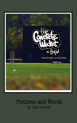 The Concrete Wicket: 2022 Season in Review -- Liam LeRoux, Paperback