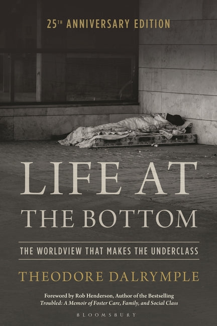 Life at the Bottom: The Worldview That Makes the Underclass 25th Anniversary Edition -- Theodore Dalrymple, Paperback