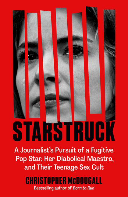 Starstruck: A Journalist's Pursuit of a Fugitive Pop Star, Her Diabolical Maestro, and Their Teenage Sex Cult -- Christopher McDougall, Paperback