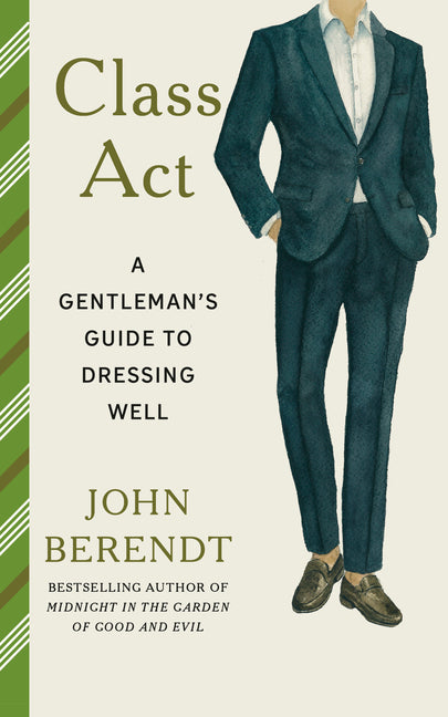 Class ACT: A Gentleman's Guide to Dressing Well -- John Berendt, Paperback