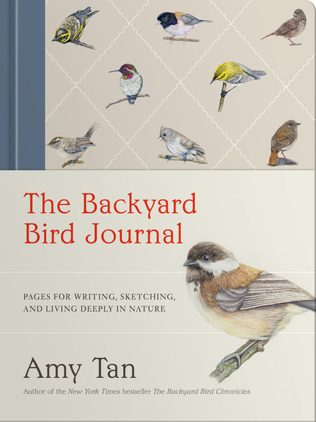 The Backyard Bird Journal: Pages for Writing, Sketching, and Living Deeply in Nature -- Amy Tan, Hardcover