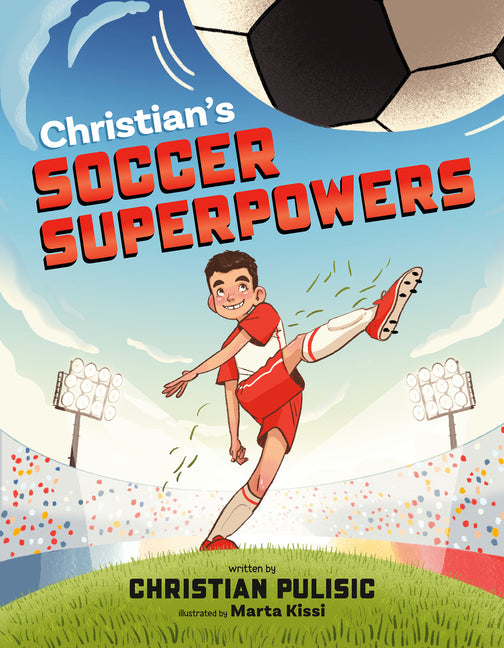 Christian's Soccer Superpowers -- Christian Pulisic, Hardcover