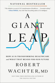 A Giant Leap: How AI Is Transforming Healthcare and What That Means for Our Future by Wachter, Robert