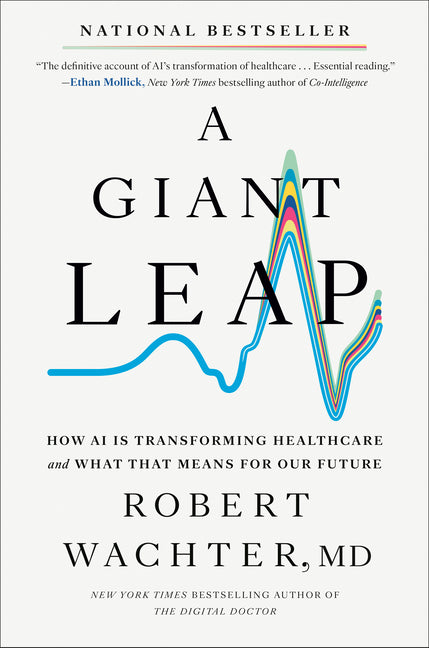 A Giant Leap: How AI Is Transforming Healthcare and What That Means for Our Future by Wachter, Robert