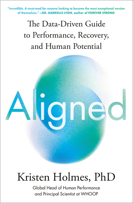Aligned: The Data-Driven Guide to Performance, Recovery, and Human Potential -- Kristen PhD Holmes, Hardcover