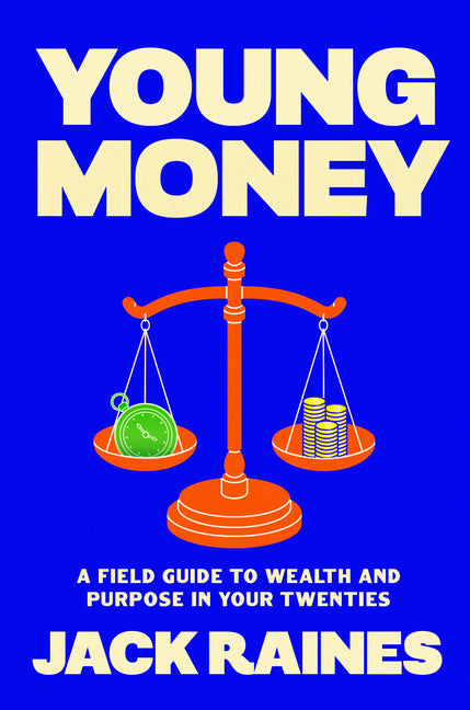 Young Money: A Field Guide to Wealth and Purpose in Your Twenties -- Jack Raines, Hardcover
