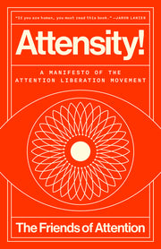 Attensity!: A Manifesto of the Attention Liberation Movement by The Friends of Attention