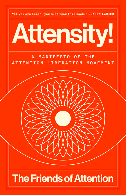 Attensity!: A Manifesto of the Attention Liberation Movement -- The Friends of Attention, Hardcover