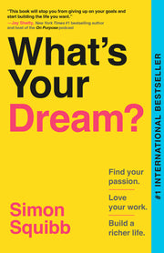 What's Your Dream?: Find Your Passion. Love Your Work. Build a Richer Life. by Squibb, Simon