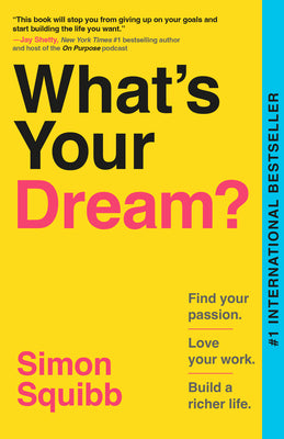 What's Your Dream?: Find Your Passion. Love Your Work. Build a Richer Life. by Squibb, Simon