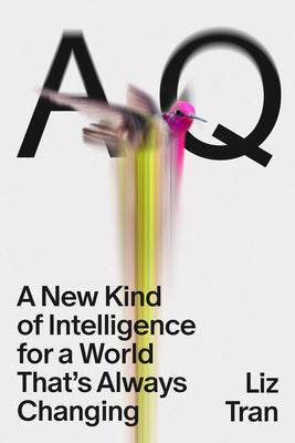 Aq: A New Kind of Intelligence for a World That's Always Changing by Tran, Liz