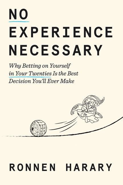 No Experience Necessary: Why Betting on Yourself in Your Twenties Is the Best Decision You'll Ever Make -- Ronnen Harary, Hardcover