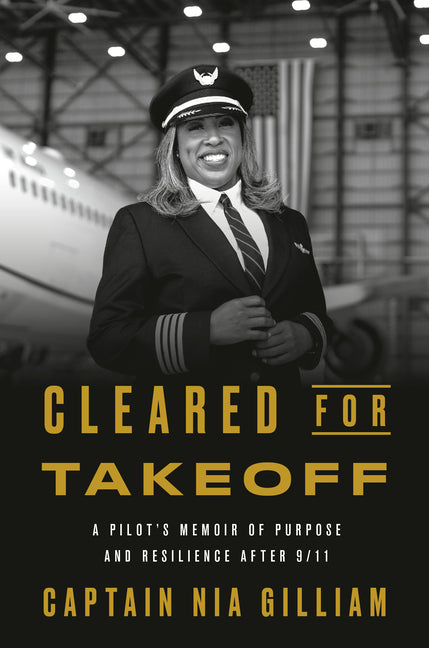 Cleared for Takeoff: A Pilot's Memoir of Purpose and Resilience After 9/11 -- Captain Nia Gilliam, Hardcover