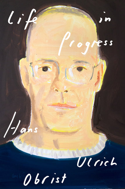 Life in Progress -- Hans Ulrich Obrist, Hardcover