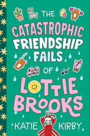 The Catastrophic Friendship Fails of Lottie Brooks by Kirby, Katie