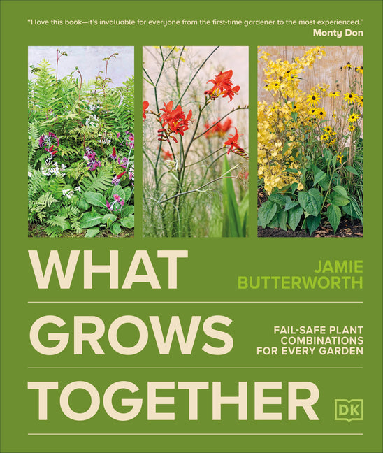 What Grows Together: Fail-Safe Plant Combinations for Every Garden -- Jamie Butterworth, Hardcover