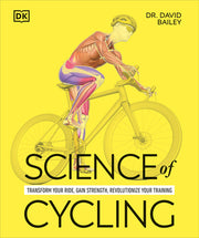 Science of Cycling: Transform Your Ride, Gain Strength, Revolutionize Your Training by Bailey, David