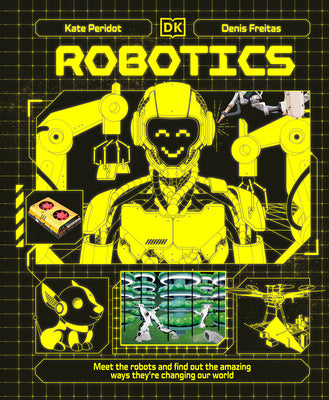 Robotics: Meet the Robots and Find Out the Amazing Ways They're Changing Our World by Peridot, Kate