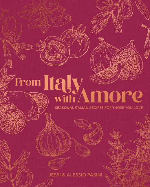 From Italy with Amore: Seasonal Italian Recipes for Those You Love -- Jessi Pasini, Hardcover